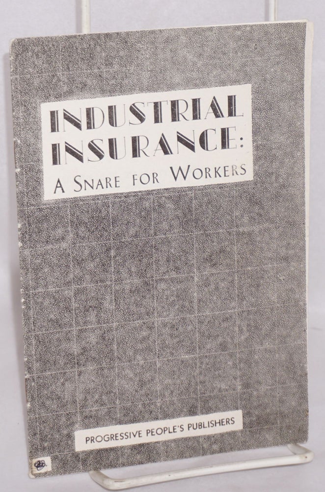 Cat.No: 62972 Industrial Insurance: a snare for workers. Mort Gilbert, E A. Gilbert.