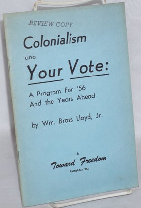 Cat.No: 62973 Colonialism and your vote: a program for '56 and the years ahead. William...