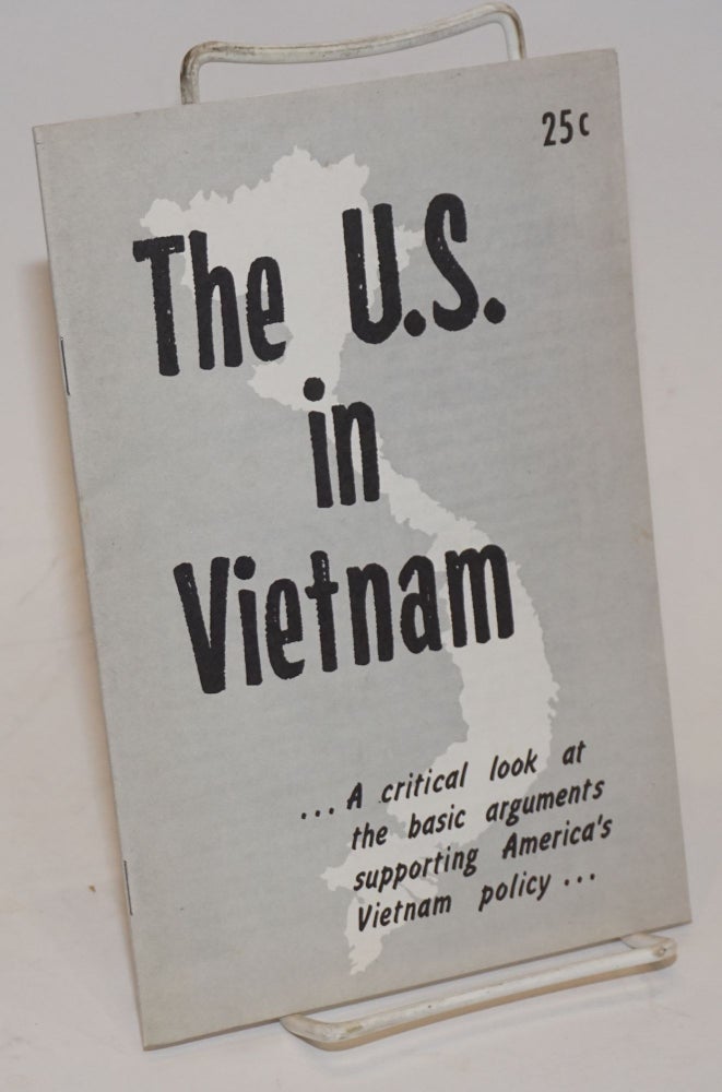 Cat.No: 62982 The U.S. in Vietnam... a critical look at the basic arguments supporting America's Vietnam policy... [cover title]. American Friends Service Committee.