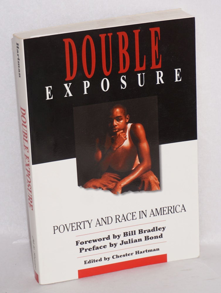 Cat.No: 63036 Double exposure; poverty & race in America, foreword by Bill Bradley, preface by Julian Bond. Chester Hartman, ed.