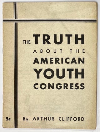 Cat.No: 63376 The truth about the American Youth Congress. Arthur Clifford
