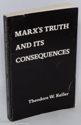 Cat.No: 63416 Marx's truth and its consequences. Theodore W. Keller