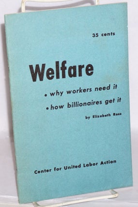 Cat.No: 63437 Welfare: why workers need it, how billionaires get it. Elizabeth Ross
