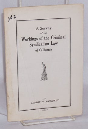 Cat.No: 63447 A Survey of the Workings of the Criminal Syndicalism Law of California....