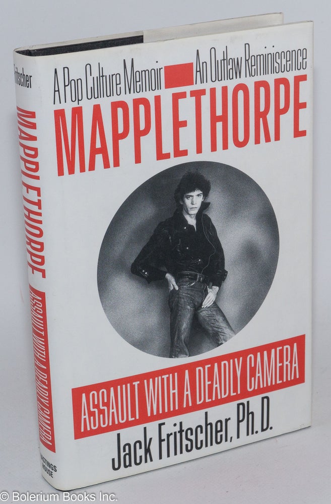 Cat.No: 63513 Mapplethorpe: assault with a deadly camera, a pop culture memoir, an outlaw reminiscence. Robert Mapplethorpe, Jack Fritscher.