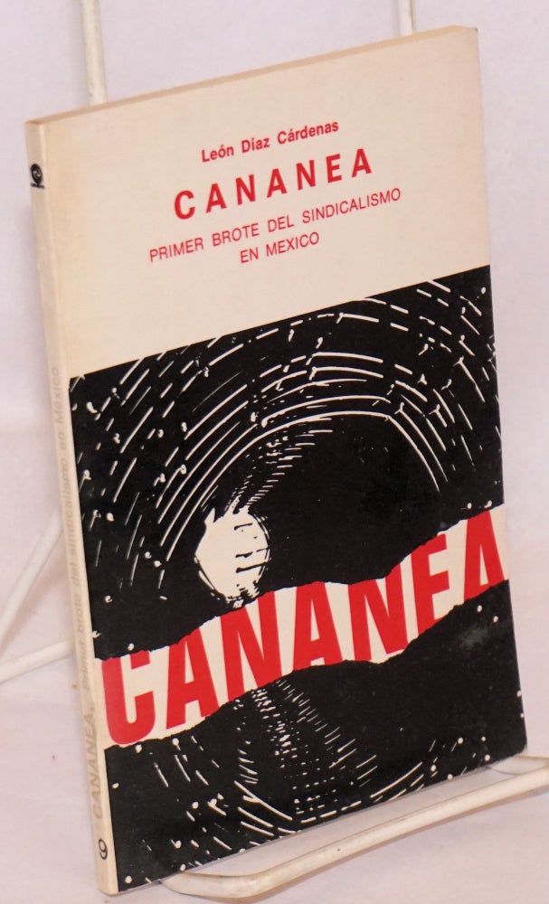 Cat.No: 63528 Cananea: primer brote del sindicalismo en México. Leon Díaz Cárdenas.