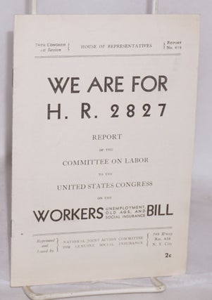 Cat.No: 63545 We are for H.R. 2827: Report of the Committee on Labor to the United States...