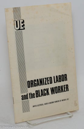 Cat.No: 63582 Organized labor and the black worker. Radio United Electrical, Machine...