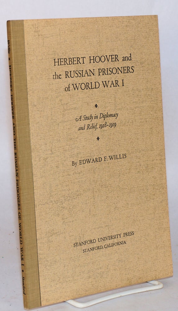Cat.No: 63781 Herbert Hoover and the Russian prisoners of world war I, a study in diplomacy and relief, 1918 - 1919. Edward F. Willis.