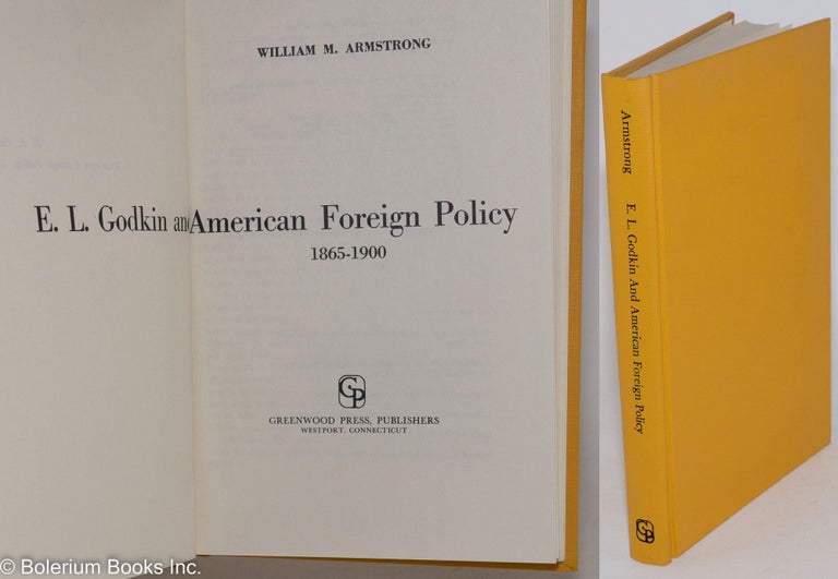 Cat.No: 63801 E. L. Godkin and American foreign policy 1865 - 1900. William M. Armstrong.