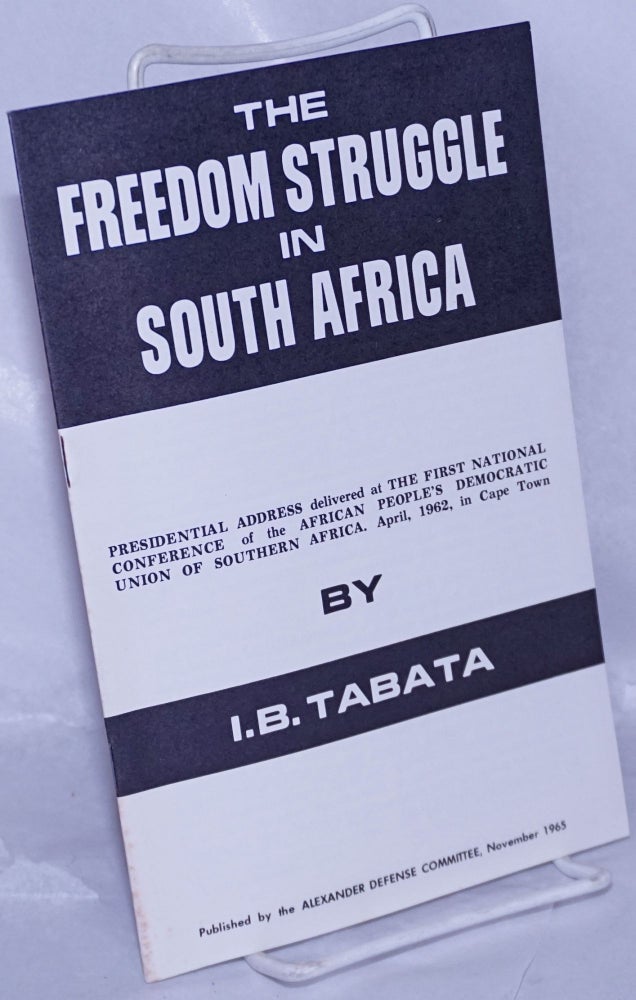 Cat.No: 63862 The freedom struggle in South Africa; Presidential address delivered at the First National Conference of the African People's Democratic Union of Southern Africa. April, 1962, in Cape Town. I. B. Tabata.