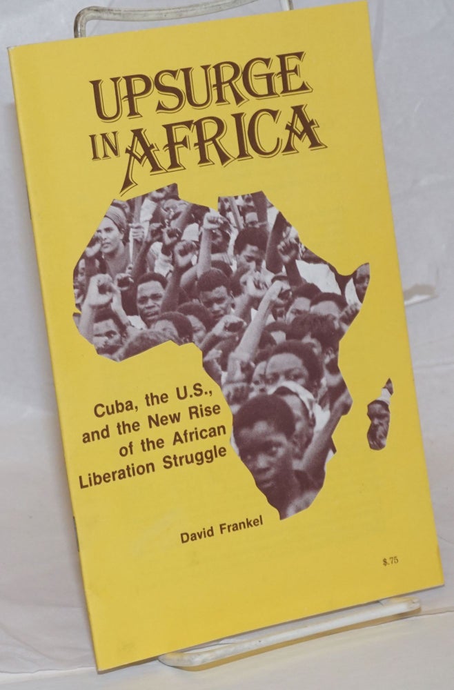 Cat.No: 63865 Upsurge in Africa; Cuba, the U.S., and the new rise of the African liberation struggle. David Frankel.