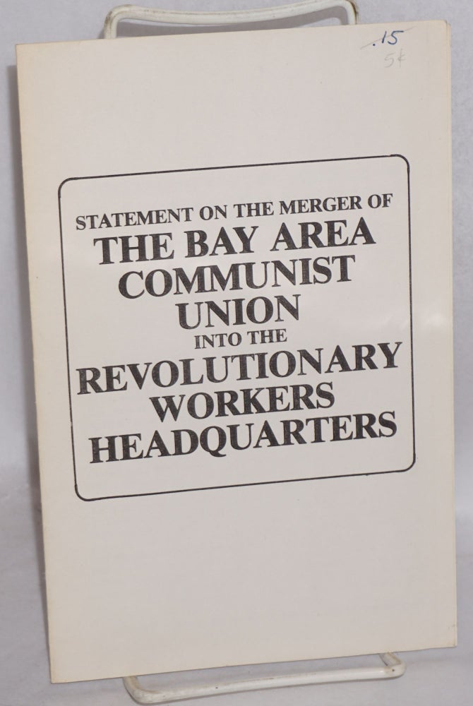 Cat.No: 63923 Statement on the merger of the Bay Area Communist Union into the Revolutionary Workers Headquarters. Revolutionary Workers Headquarters. Central Committee.