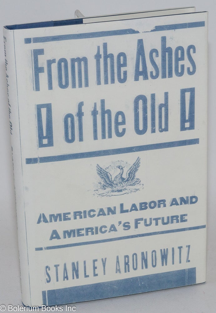 Cat.No: 64029 From the ashes of the old: American labor and America's future. Stanley Aronowitz.