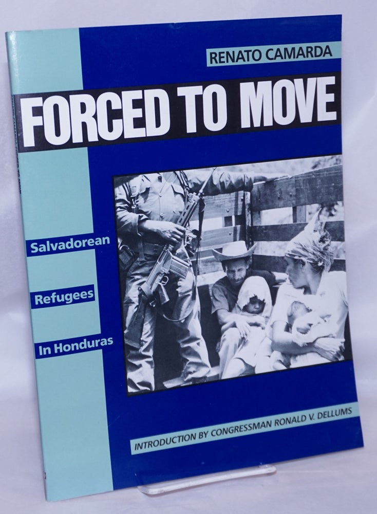 Cat.No: 64162 Forced to Move: Salvadoran refugees in Honduras. Renato Camarda, Ronald V. Dellums, David Loeb, Susan Hansell, Carmen Alegria.
