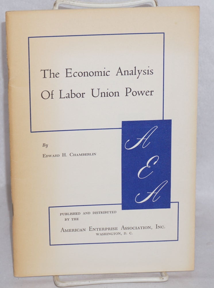 Cat.No: 64173 The Economic Analysis of Labor Union Power. Edward H. Chamberlin.