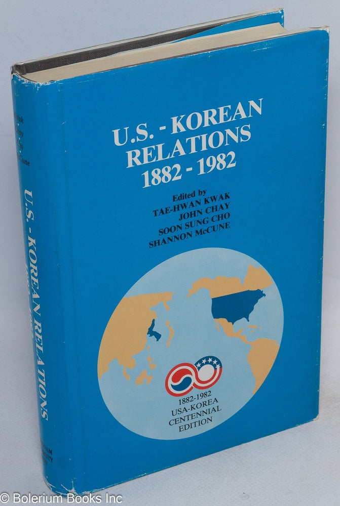 Cat.No: 64185 U.S.-Korean relations, 1882-1982. Tae-Hwan Kwak, Soon Sung Cho John Chay, eds Shannon McCune.