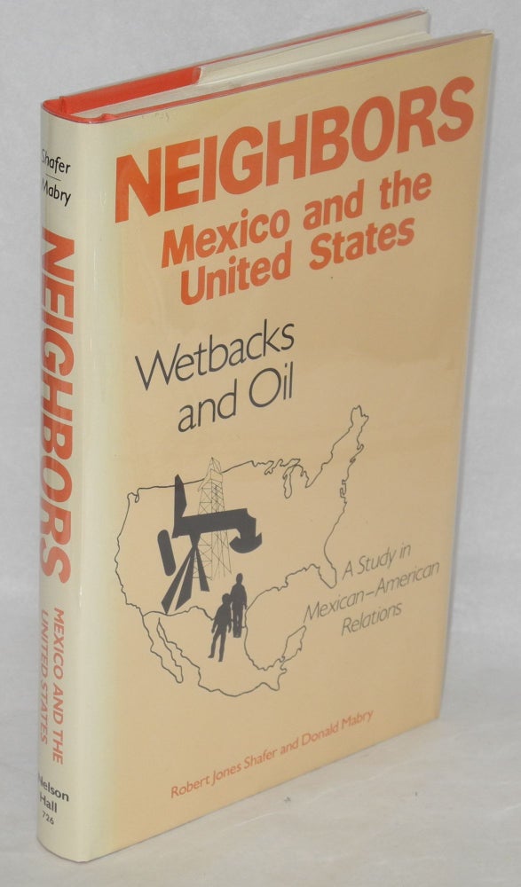 Cat.No: 64203 Neighbors - Mexico and the United States; wetbacks and oil. Robert Jones Shafer, Donald Mabry.