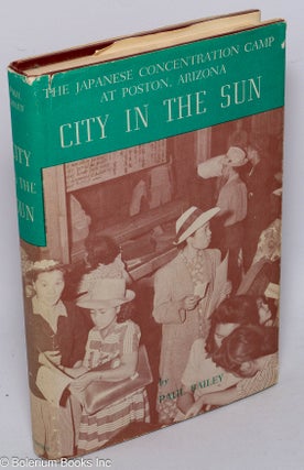 Cat.No: 64459 City in the sun: the Japanese concentration camp at Poston, Arizona. Paul...