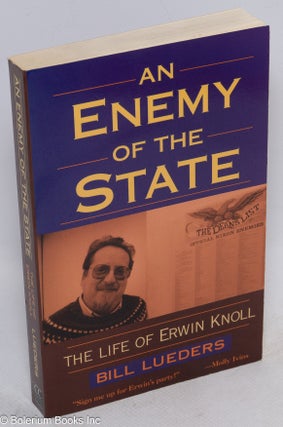 Cat.No: 64473 An enemy of the state; the life of Erwin Knoll. Bill Lueders