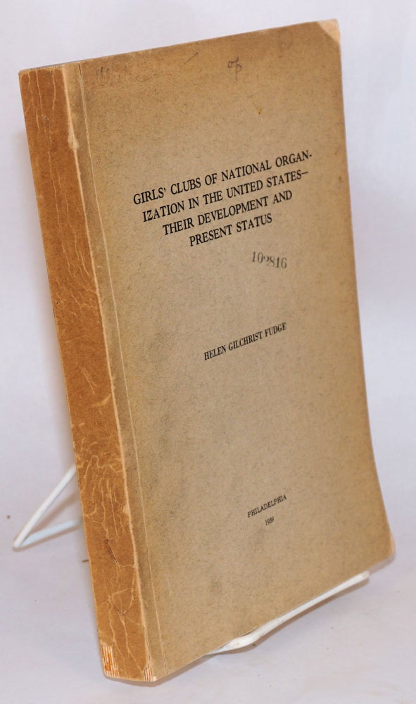 Cat.No: 64894 Girls' clubs of national organization in the United States; -- their development and present status; a dissertation in education presented to the faculty. Helen Gilchrist Fudge.