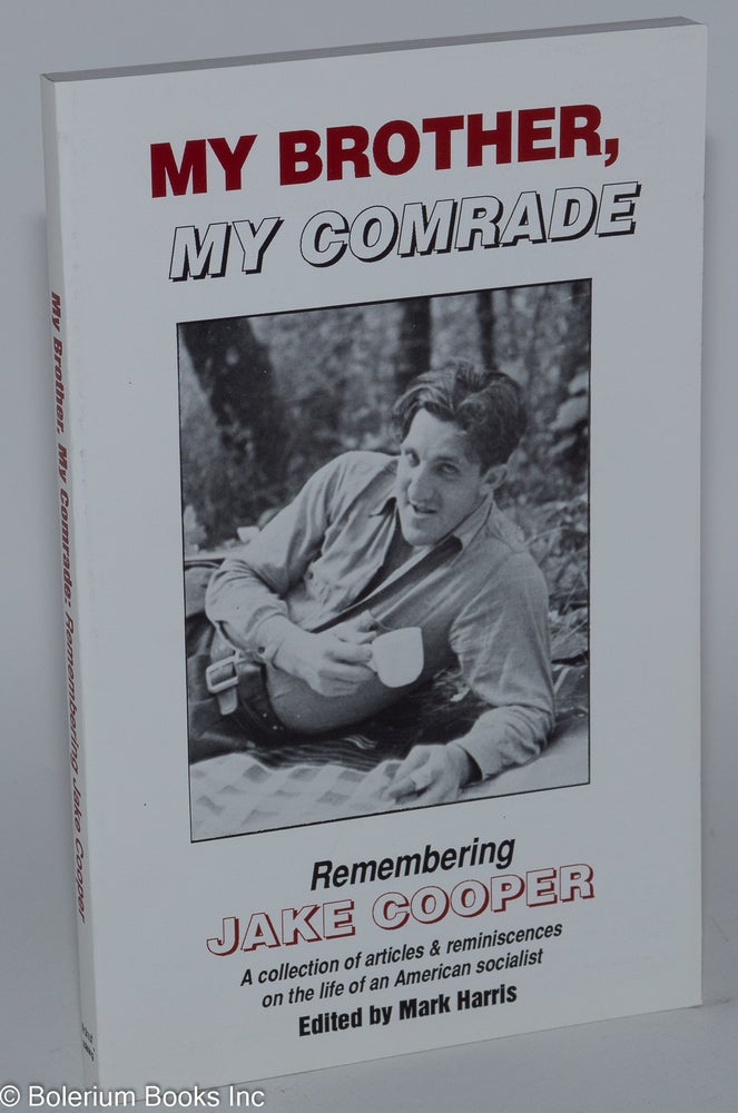 Cat.No: 64973 My brother, my comrade Remembering Jake Cooper, a collection of articles & reminiscences on the life of an American socialist. Edited by Mark Harris, introduction by Cindy Burke. Jake Cooper.