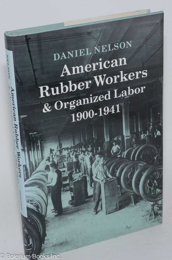 Cat.No: 6505 American rubber workers & organized labor, 1900-1941. Daniel Nelson.