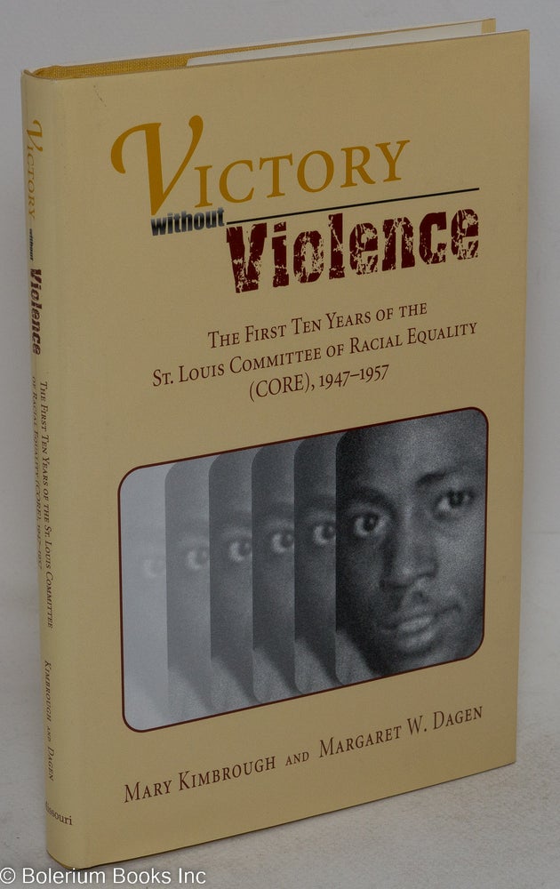 Cat.No: 65075 Victory without violence the first ten years of the St. Louis Committee of Racial Equality (CORE), 1947-1957. Mary Kimbrough, Margaret W. Dagen.