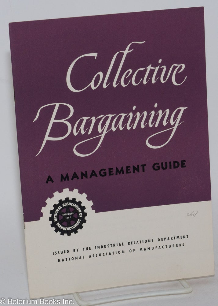 Cat.No: 65257 Collective bargaining: a management guide. National Association of Manufacturers. Industrial Relations Department.