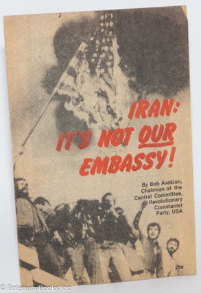 Cat.No: 65288 Iran: it's not our embassy! Bob Avakian