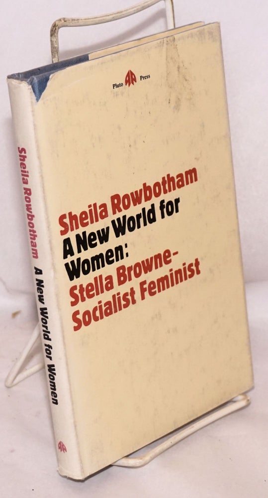 Cat.No: 65313 A new world for women : Stella Browne - socialist feminist. Sheila Rowbotham.