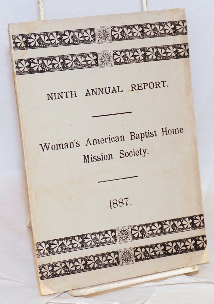 Cat.No: 65393 Ninth annual report of the Woman's American Baptist home mission society, with the report of the annual meeting held in The first baptist church, Providence, R. I., May 4, 1887