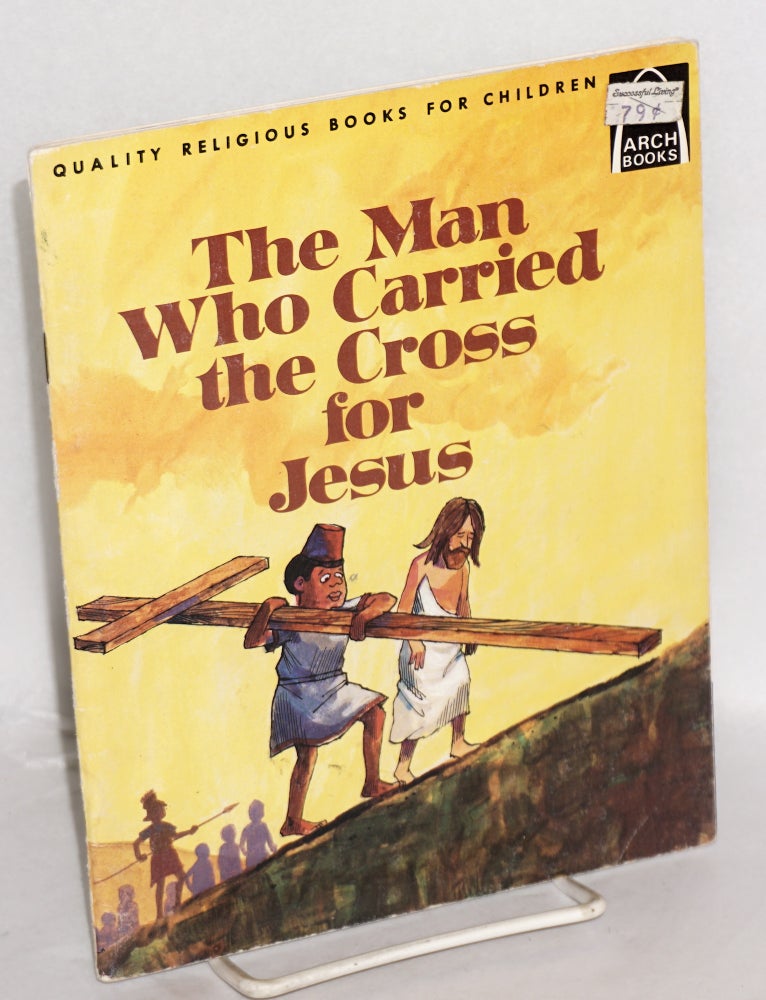 Cat.No: 65463 The man who carried the cross for Jesus: Luke 23:26, Mark 15:21 for children. Constance Head, Herb Halpern.