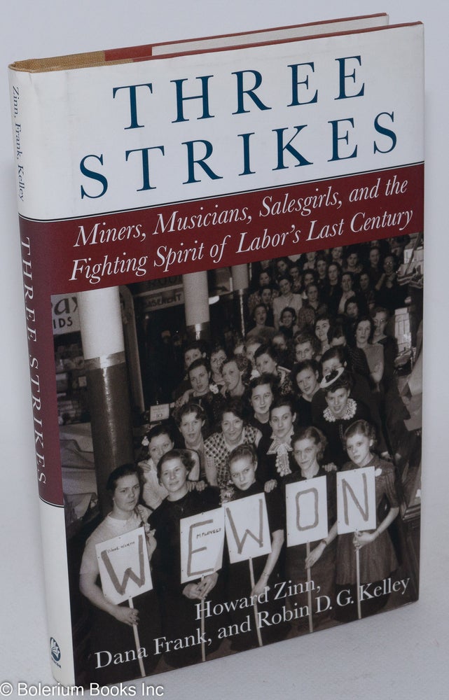 Cat.No: 65470 Three strikes; miners, musicians, salesgirls, and the fighting spirit of labor's last century. Howard Zinn, Dana Frank Robin D. G. Kelley, and.