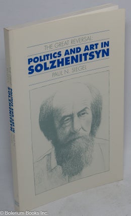 Cat.No: 65536 The great reversal: politics and art in Solzhenitsyn. Paul N. Siegel