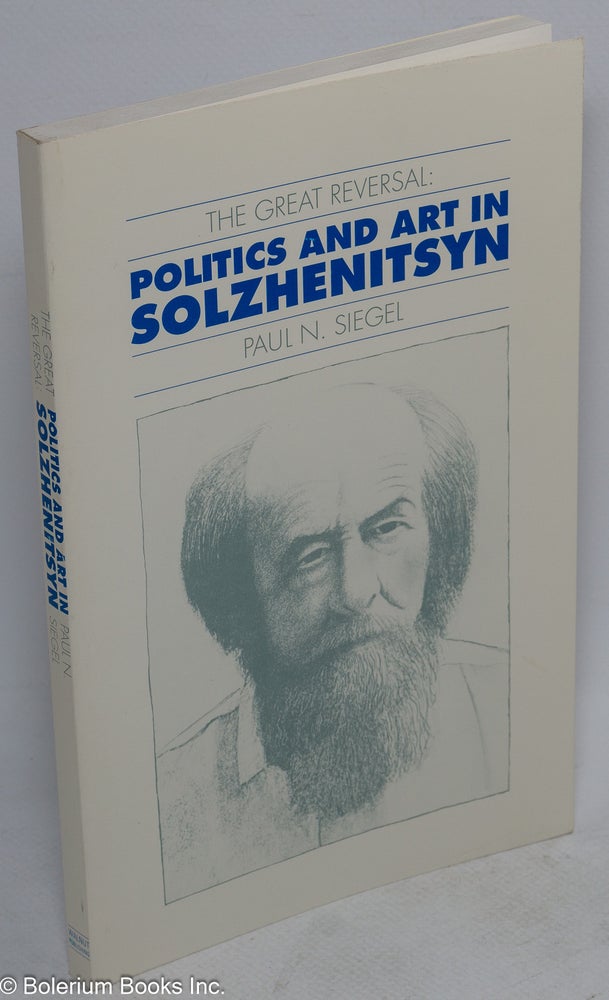 Cat.No: 65536 The great reversal: politics and art in Solzhenitsyn. Paul N. Siegel.