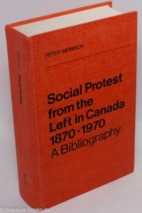 Cat.No: 66 Social Protest from the Left in Canada, 1870-1970, a Bibliography. Peter Weinrich