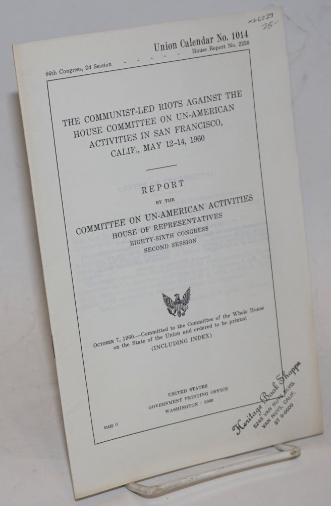 Cat.No: 66029 The Communist-led riots against the House Committee on Un-American Activities in San Francisco, Calif., May 12-14, 1960. Report. United States. Congress. House. Committee on Un-American Activities.