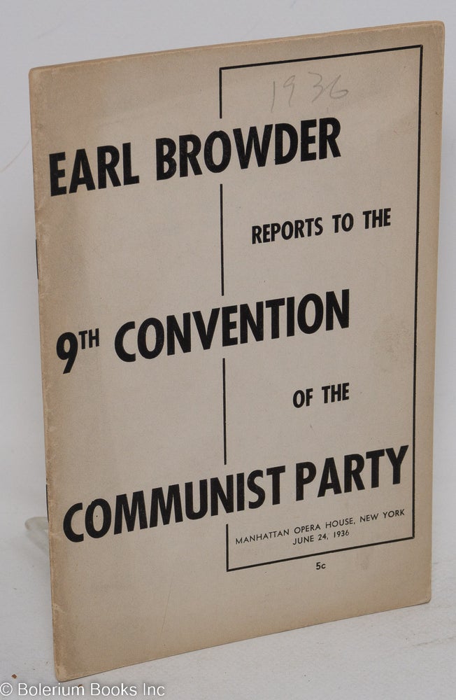 Cat.No: 66061 Report of the Central Committee to the Ninth National Convention of the Communist Party of the U.S.A. Earl Browder.