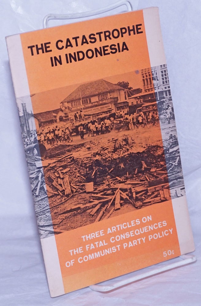 Cat.No: 66070 The Catastrophe in Indonesia: three articles on the fatal consequences of Communist Party policy. Joseph Hansen, Ernest Mandel, T. Soedarso.