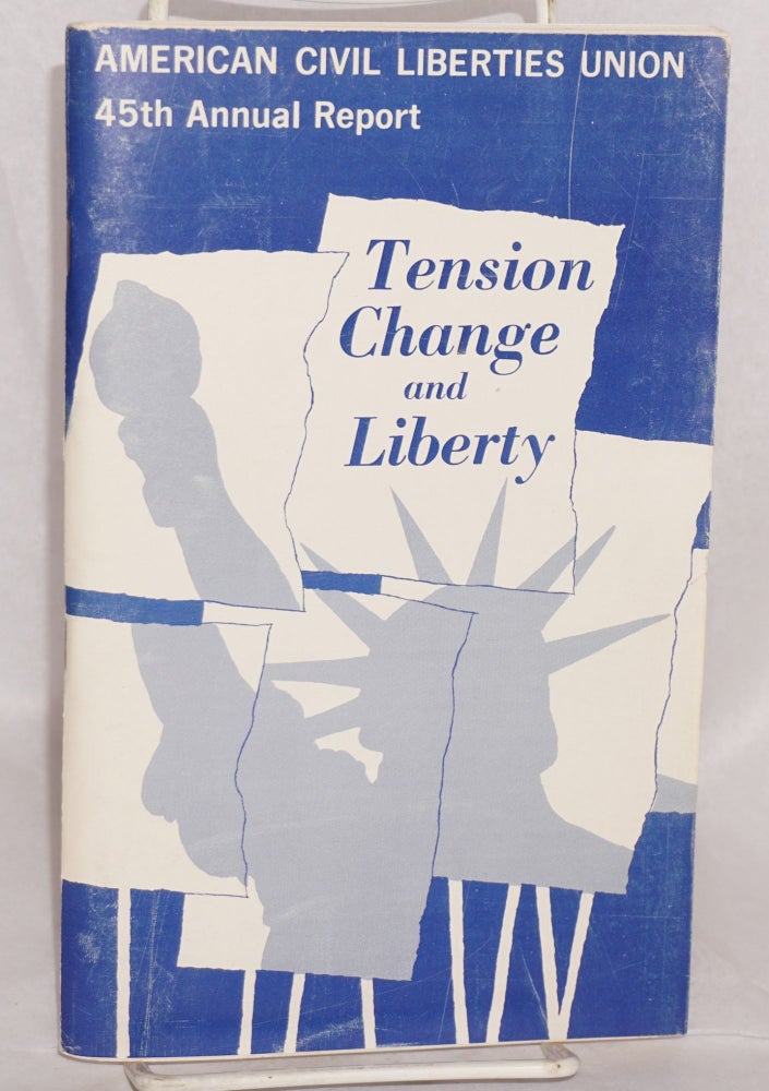 Cat.No: 66126 Tension, change and liberty: 45th annual report. American Civil Liberties Union.