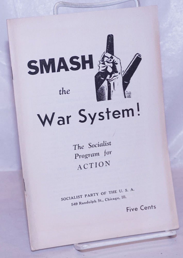 Cat.No: 66441 Smash the war system! The Socialist program for action. [cover title]. Socialist Party.