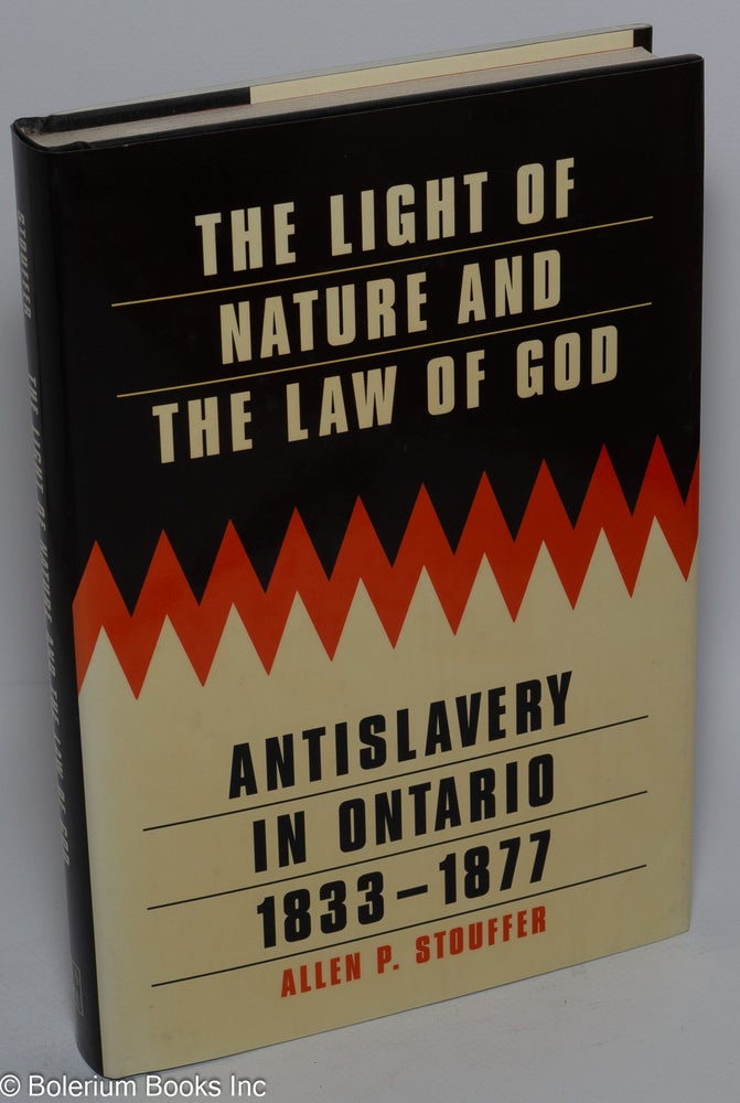 Cat.No: 66493 The light of nature and the law of god; Antislavery in Ontario, 1833-1877. Allen P. Stouffer.
