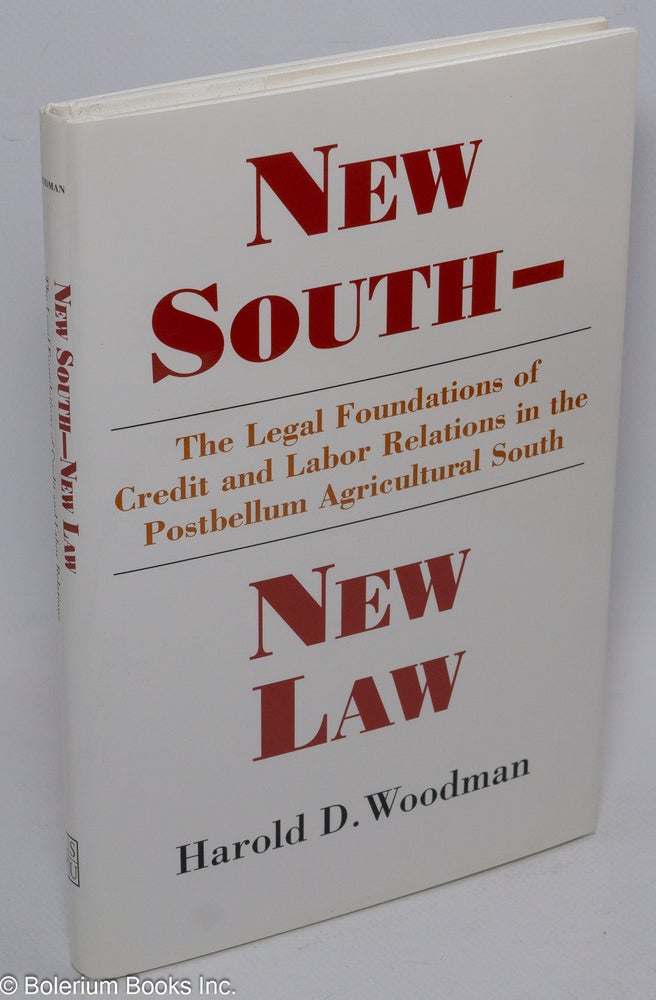 Cat.No: 66542 New south - new law; the legal foundations of credit and labor relations in the postbellum agricultural south. Harold D. Woodman.