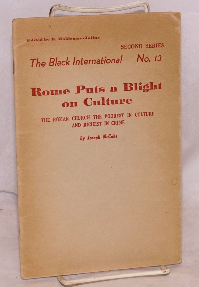 Cat.No: 66612 Rome puts a blight on culture; the Roman church the poorest in culture and richest in crime. Joseph McCabe.