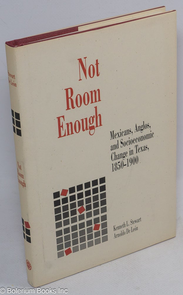 Cat.No: 66697 Not room enough; Mexicans, Anglos, and socioeconomic change in Texas, 1850-1900. Kenneth L. Stewart, Arnoldo de Léon.