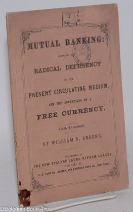 Cat.No: 6674 Mutual banking: showing the radical deficiency of the present circulation...