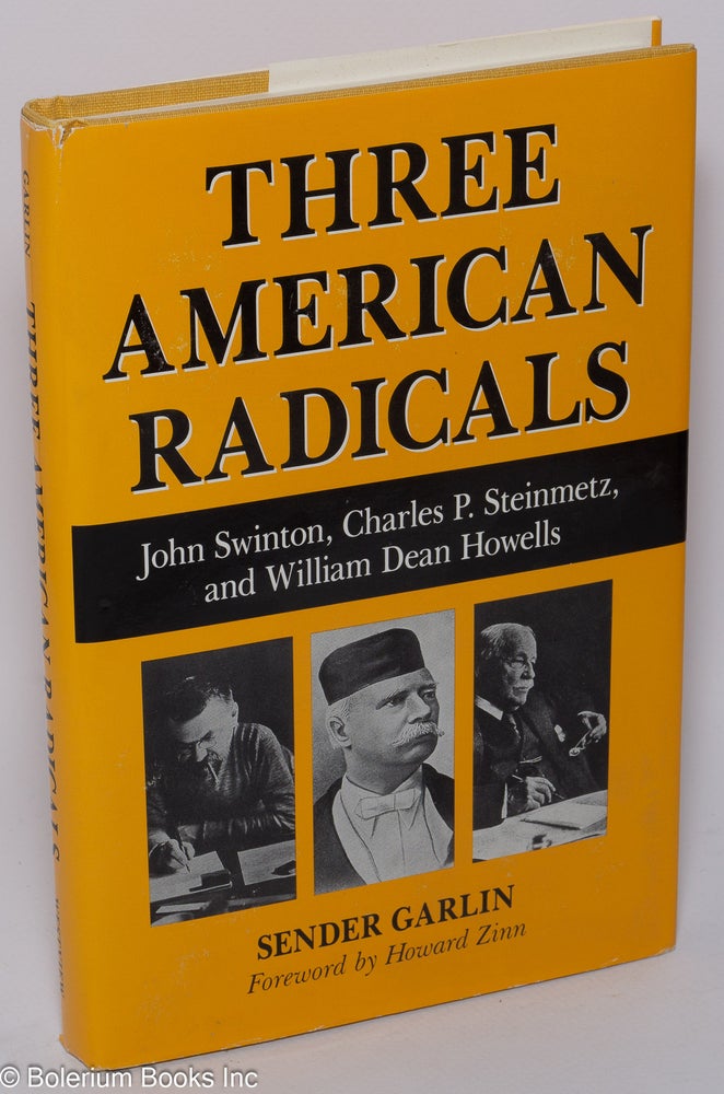 Cat.No: 6691 Three American radicals: John Swinton, crusading editor, Charles P. Steinmetz, scientist and socialist, William Dean Howells and the Haymarket era. Sender Garlin, Howard Zinn.