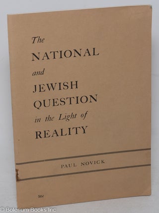 Cat.No: 66937 The national and Jewish question in the light of reality. Paul Novick