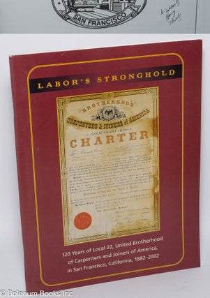 Cat.No: 67232 Labor's Stronghold: 120 years of Local 22, United Brotherhood of Carpenters...
